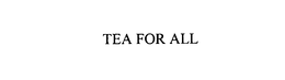TEA FOR ALL trademark