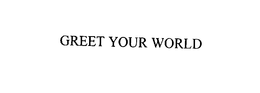 GREET YOUR WORLD trademark