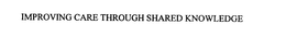 IMPROVING CARE THROUGH SHARED KNOWLEDGE trademark