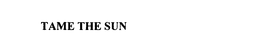 TAME THE SUN trademark