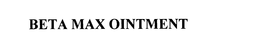 BETA MAX OINTMENT trademark