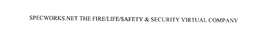 SPECWORKS.NET THE FIRE/LIFE/SAFETY & SECURITY VIRTUAL COMPANY trademark