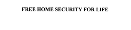 FREE HOME SECURITY FOR LIFE trademark