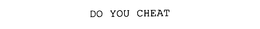 DO YOU CHEAT trademark
