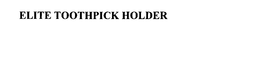 ELITE TOOTHPICK HOLDER trademark