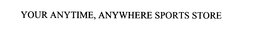 YOUR ANYTIME, ANYWHERE SPORTS STORE trademark