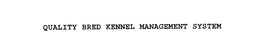 QUALITY BRED KENNEL MANAGEMENT SYSTEM trademark