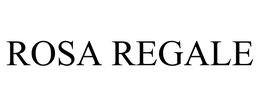 ROSA REGALE trademark