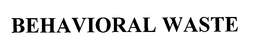 BEHAVIORAL WASTE trademark