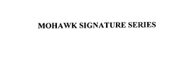 MOHAWK SIGNATURE SERIES trademark