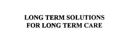 LONG TERM SOLUTIONS FOR LONG TERM CARE trademark