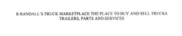 R RANDALL'S TRUCK MARKETPLACE THE PLACETO BUY AND SELL TRUCKS, TRAILERS, PARTS AND SERVICES trademark