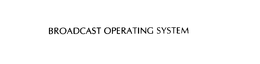 BROADCAST OPERATING SYSTEM trademark