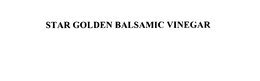 STAR GOLDEN BALSAMIC VINEGAR trademark
