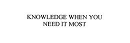 KNOWLEDGE WHEN YOU NEED IT MOST trademark