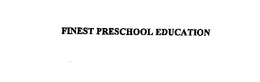 FINEST PRESCHOOL EDUCATION trademark
