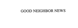 GOOD NEIGHBOR NEWS trademark