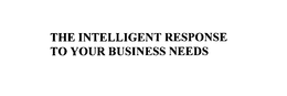 THE INTELLIGENT RESPONSE TO YOUR BUSINESS NEEDS trademark
