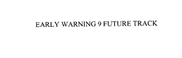 EARLY WARNING 9 FUTURE TRACK trademark