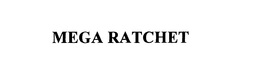 MEGA RATCHET trademark
