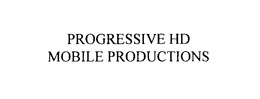 PROGRESSIVE HD MOBILE PRODUCTIONS trademark