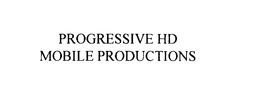 PROGRESSIVE HD MOBILE PRODUCTIONS trademark