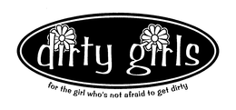 DIRTY GIRLS FOR THE GIRL WHO'S NOT AFRAID TO GET DIRTY trademark