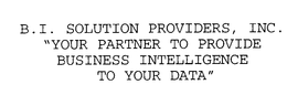 B.I. SOLUTION PROVIDERS, INC.  "YOUR PARTNER TO PROVIDE BUSINESS INTELLIGENCE TO YOUR DATA" trademark
