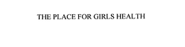 THE PLACE FOR GIRLS HEALTH trademark