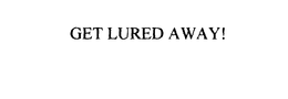 GET LURED AWAY! trademark