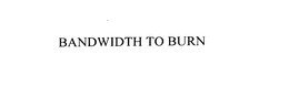 BANDWIDTH TO BURN trademark