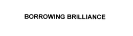 BORROWING BRILLIANCE trademark