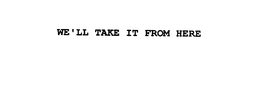WE'LL TAKE IT FROM HERE trademark