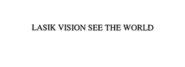 LASIK VISION SEE THE WORLD trademark