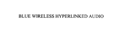 BLUE WIRELESS HYPERLINKED AUDIO trademark
