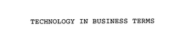 TECHNOLOGY IN BUSINESS TERMS trademark