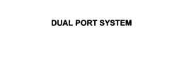 DUAL PORT SYSTEM trademark