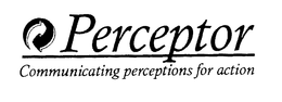 PERCEPTOR COMMUNICATING PERCEPTIONS FOR ACTION trademark