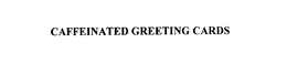 CAFFEINATED GREETING CARDS trademark