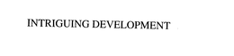 INTRIGUING DEVELOPMENT trademark