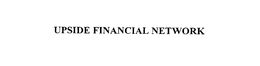 UPSIDE FINANCIAL NETWORK trademark