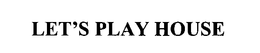 LET'S PLAY HOUSE trademark