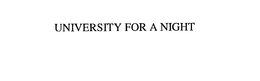 UNIVERSITY FOR A NIGHT trademark