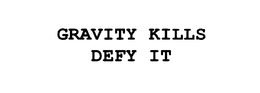 GRAVITY KILLS DEFY IT trademark