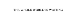 THE WHOLE WORLD IS WAITING trademark