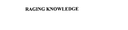 RAGING KNOWLEDGE trademark