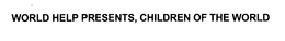 WORLD HELP PRESENTS, CHILDREN OF THE WORLD trademark