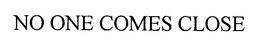 NO ONE COMES CLOSE trademark