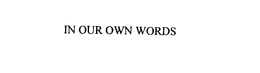 IN OUR OWN WORDS trademark