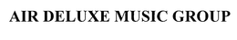 AIR DELUXE MUSIC GROUP trademark